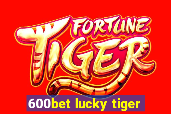 600bet lucky tiger